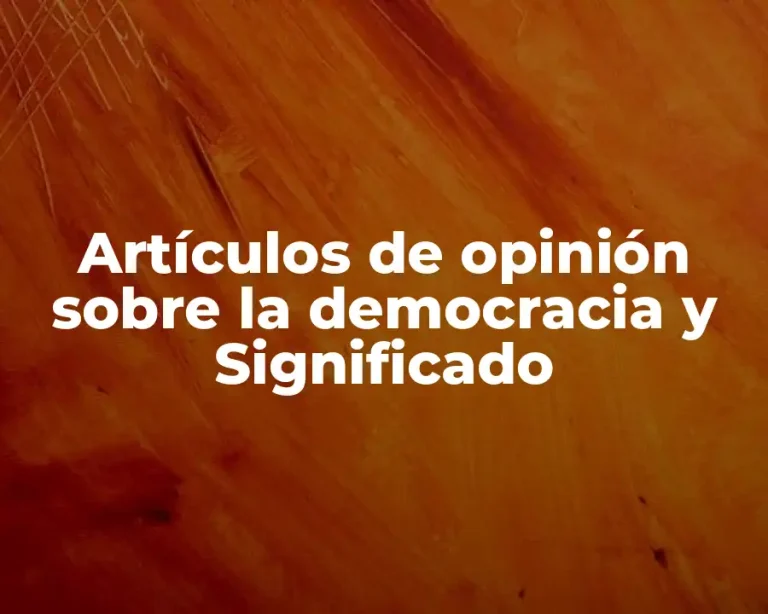 Artículos de opinión sobre la democracia y Significado