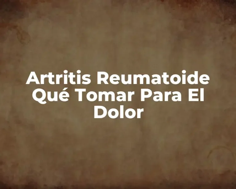 Artritis Reumatoide Qué Tomar Para El Dolor