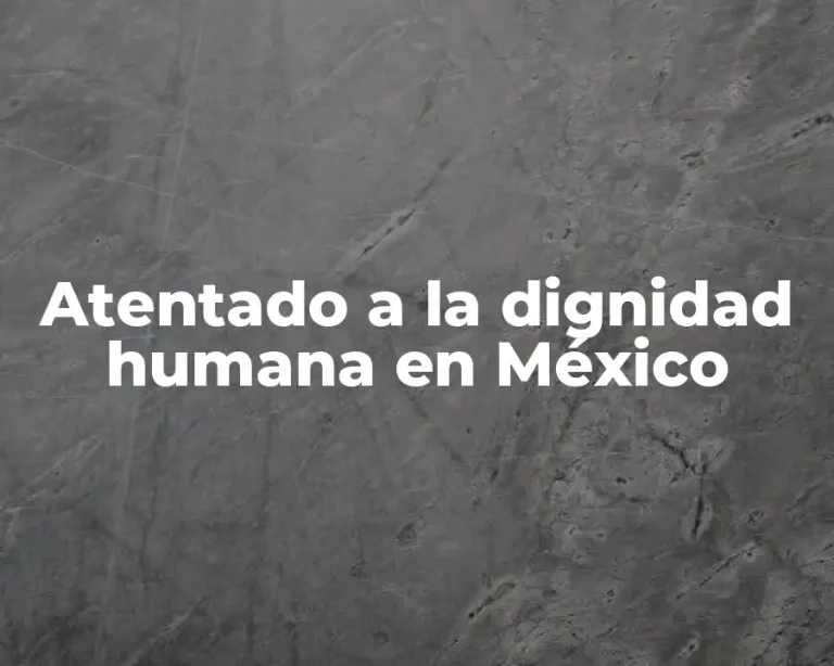 Atentado a la dignidad humana en México