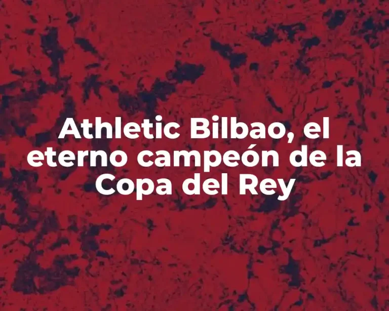 Athletic Bilbao, el eterno campeón de la Copa del Rey