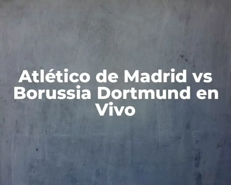 Atlético de Madrid vs Borussia Dortmund en Vivo
