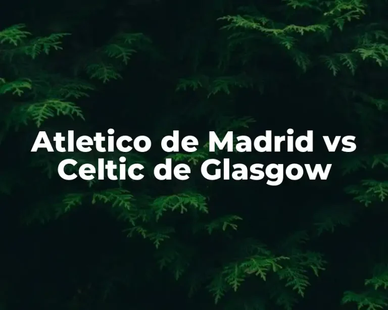Atletico de Madrid vs Celtic de Glasgow