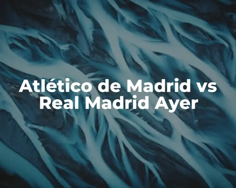 Atlético de Madrid vs Real Madrid Ayer