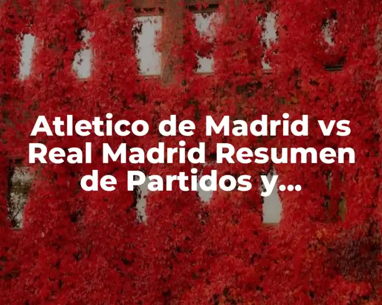Atletico de Madrid vs Real Madrid Resumen de Partidos y Estadísticas
