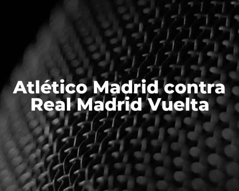 Atlético Madrid contra Real Madrid Vuelta