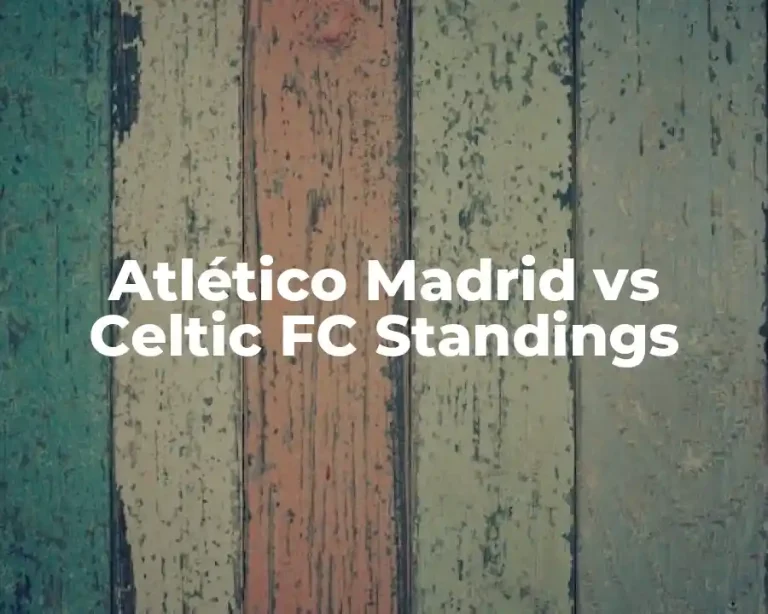 Atlético Madrid vs Celtic FC Standings