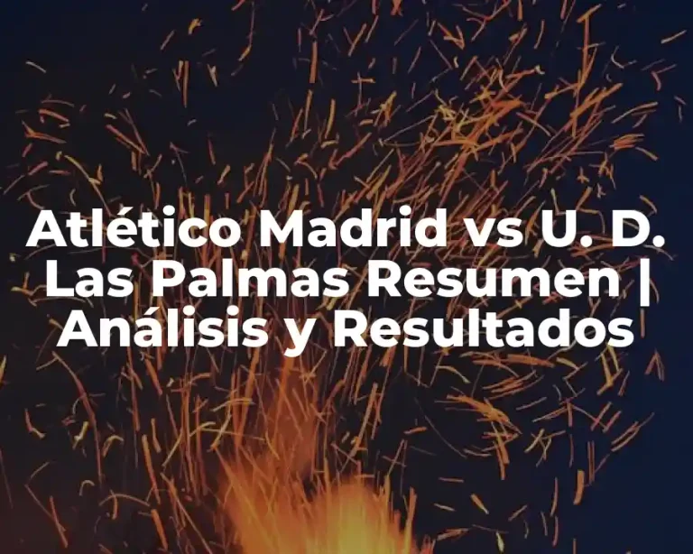 Atlético Madrid vs U. D. Las Palmas Resumen | Análisis y Resultados