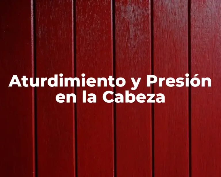 Aturdimiento y Presión en la Cabeza