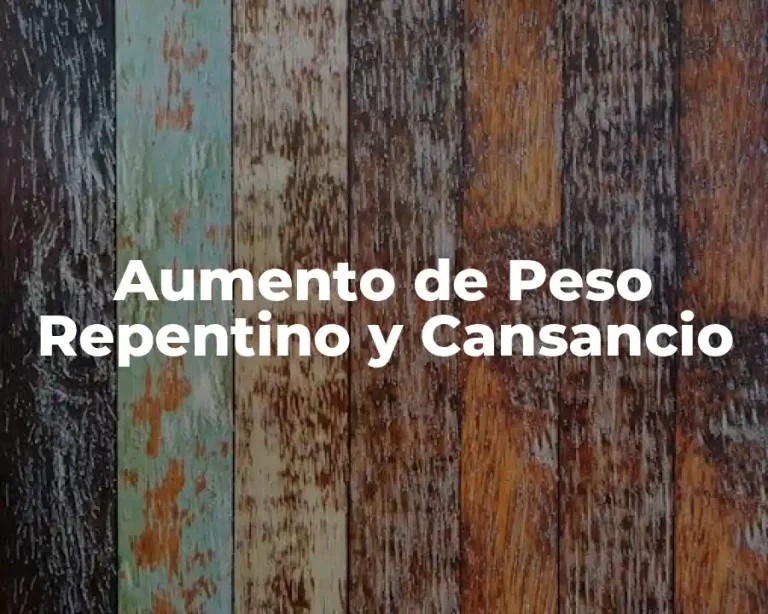 Aumento de Peso Repentino y Cansancio