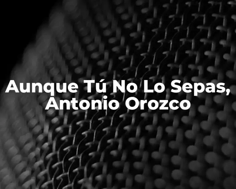 Aunque Tú No Lo Sepas, Antonio Orozco