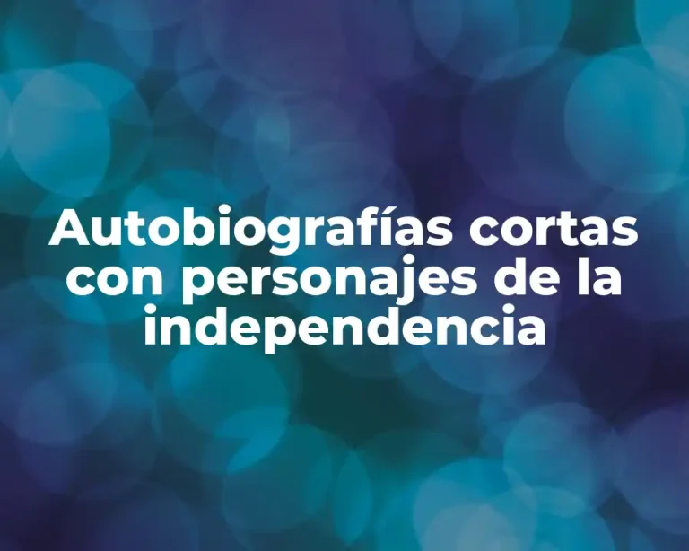 Autobiografías cortas con personajes de la independencia