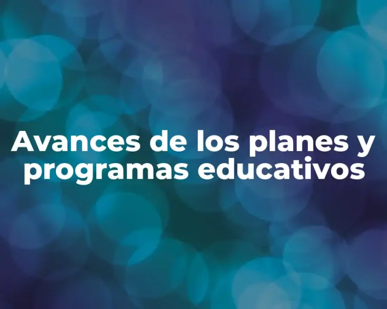 Avances de los planes y programas educativos