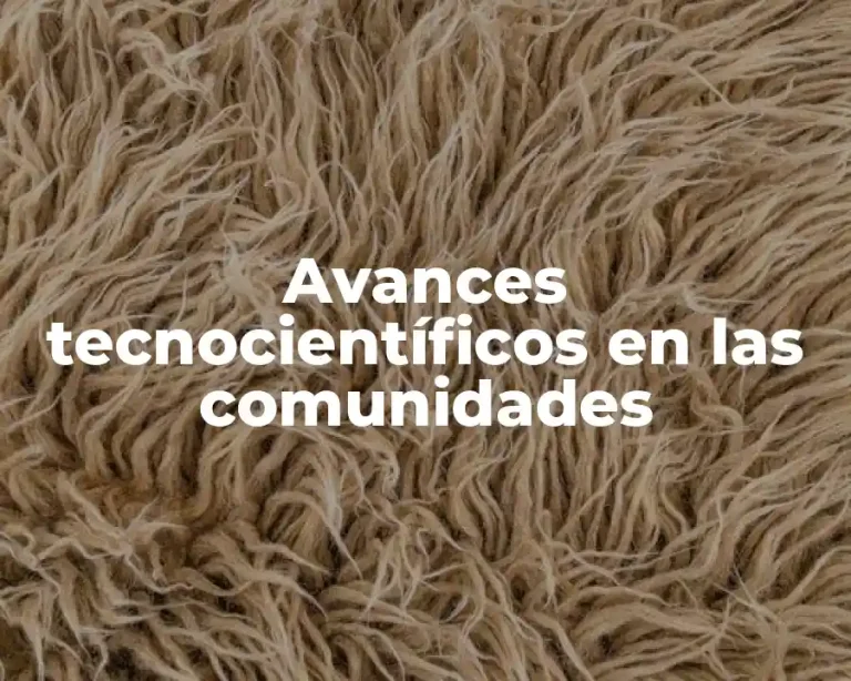 Avances tecnocientíficos en las comunidades