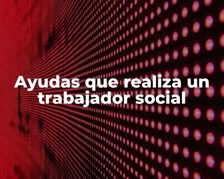 Ayudas que realiza un trabajador social