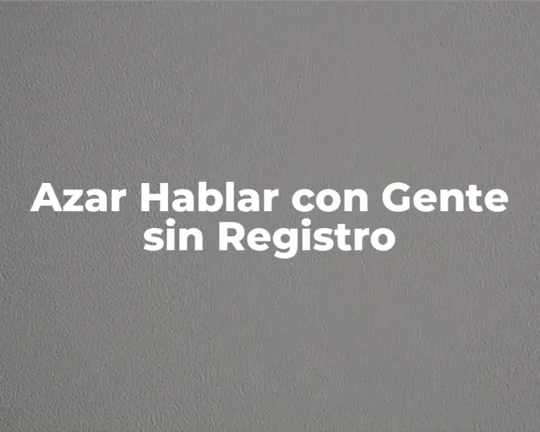 Azar Hablar con Gente sin Registro