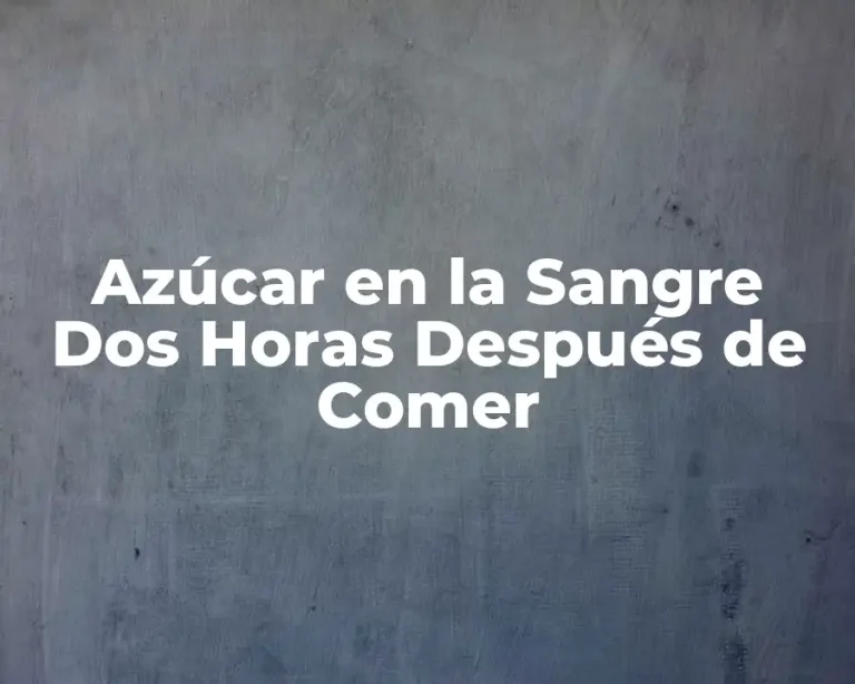 Azúcar en la Sangre Dos Horas Después de Comer