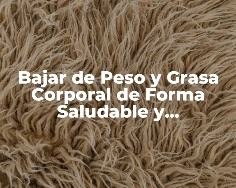 Bajar de Peso y Grasa Corporal de Forma Saludable y Permanente