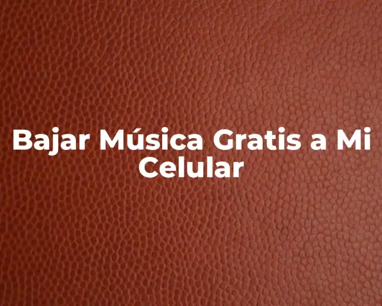 Bajar Música Gratis a Mi Celular