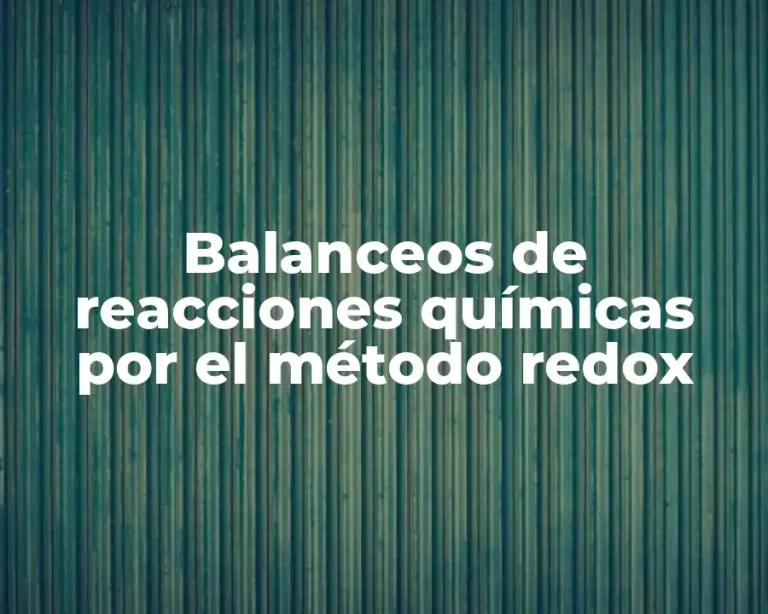 Balanceos de reacciones químicas por el método redox
