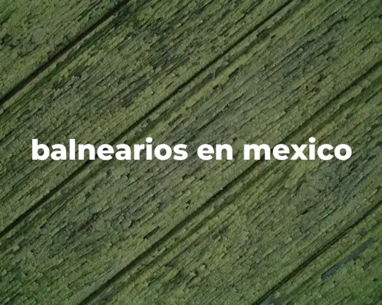 balnearios en mexico