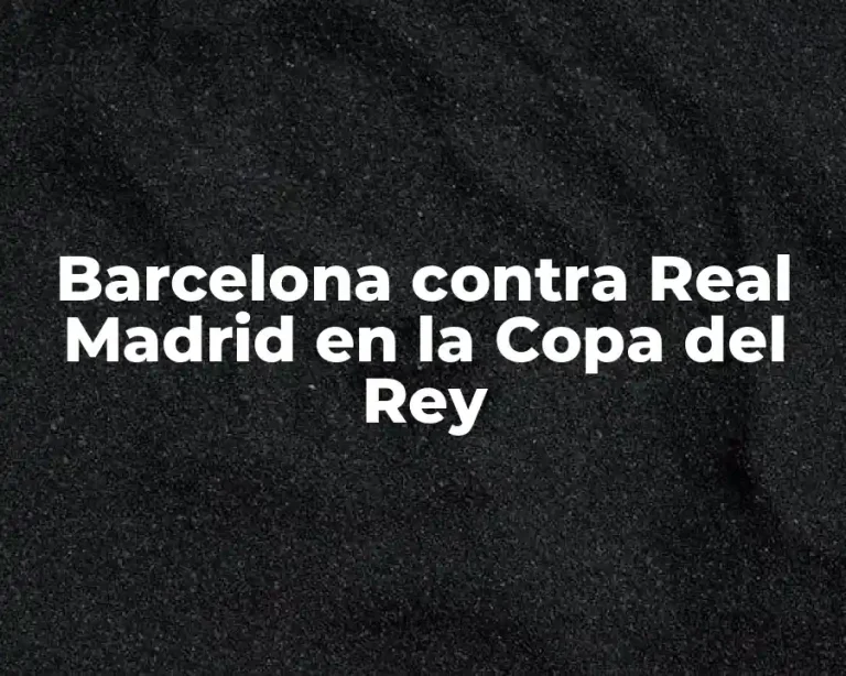Barcelona contra Real Madrid en la Copa del Rey