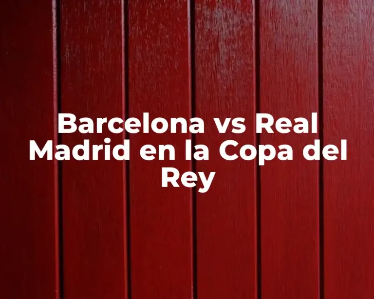 Barcelona vs Real Madrid en la Copa del Rey