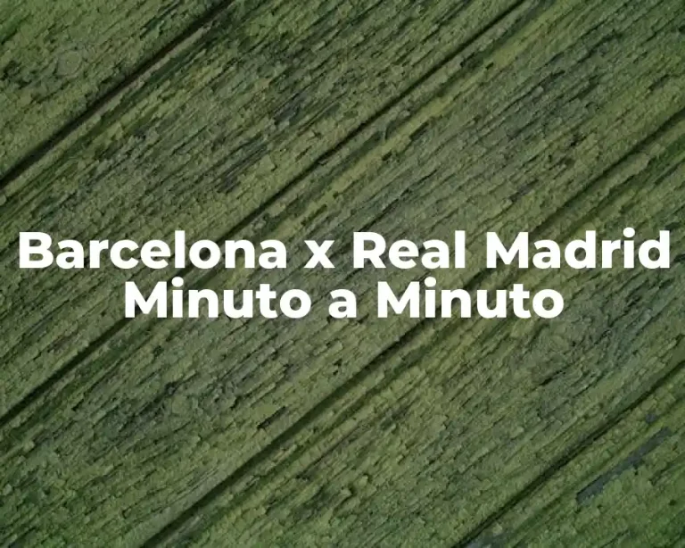 Barcelona x Real Madrid Minuto a Minuto