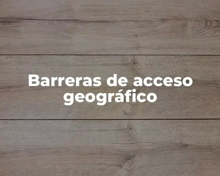 Barreras de acceso geográfico