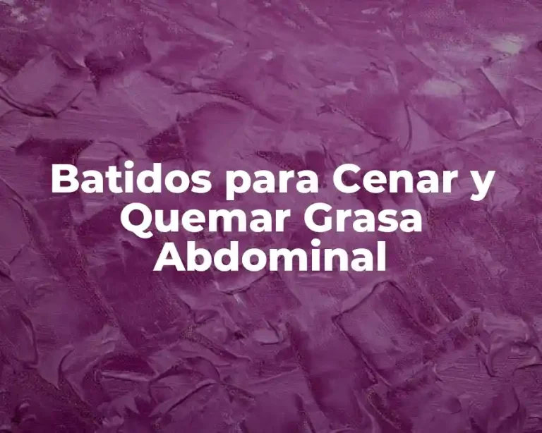 Batidos para Cenar y Quemar Grasa Abdominal