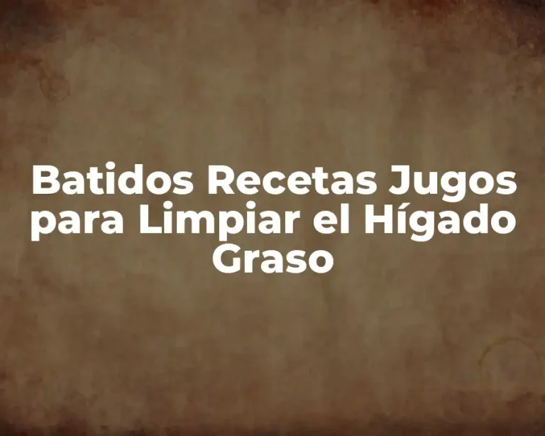 Batidos Recetas Jugos para Limpiar el Hígado Graso