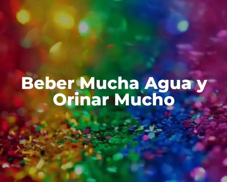 Beber Mucha Agua y Orinar Mucho