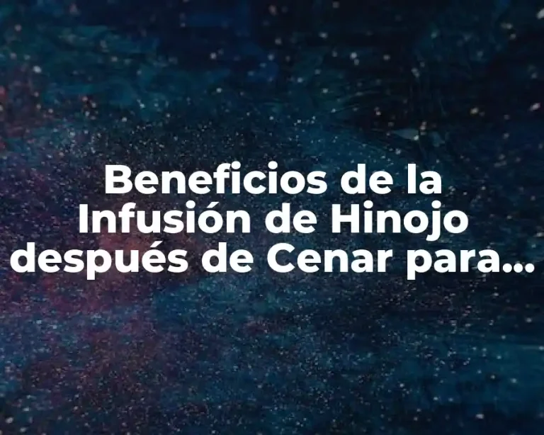 Beneficios de la Infusión de Hinojo después de Cenar para una Digestión Saludable
