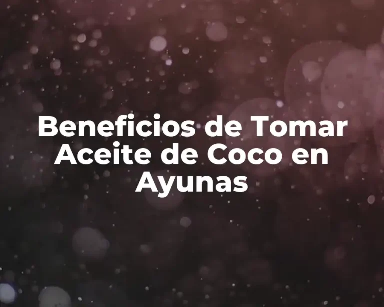 Beneficios de Tomar Aceite de Coco en Ayunas