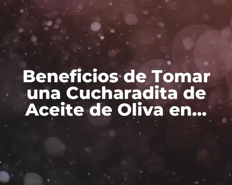 Beneficios de Tomar una Cucharadita de Aceite de Oliva en Ayunas