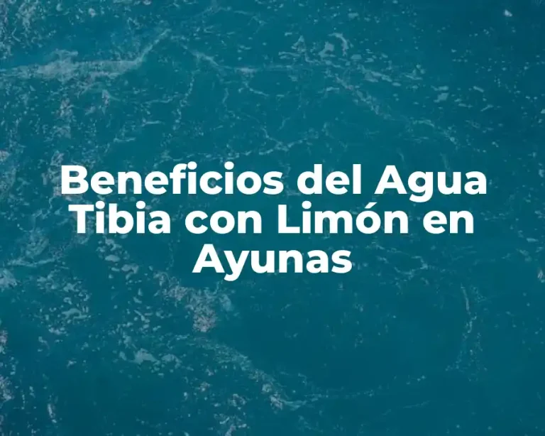 Beneficios del Agua Tibia con Limón en Ayunas