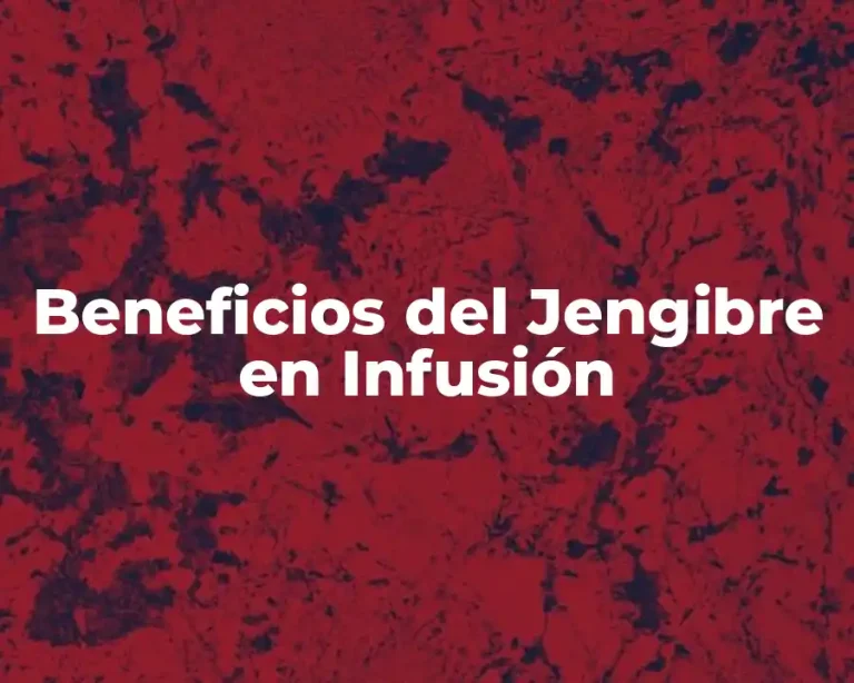 Beneficios del Jengibre en Infusión