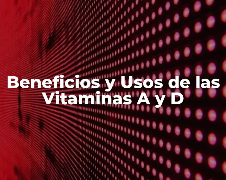Beneficios y Usos de las Vitaminas A y D