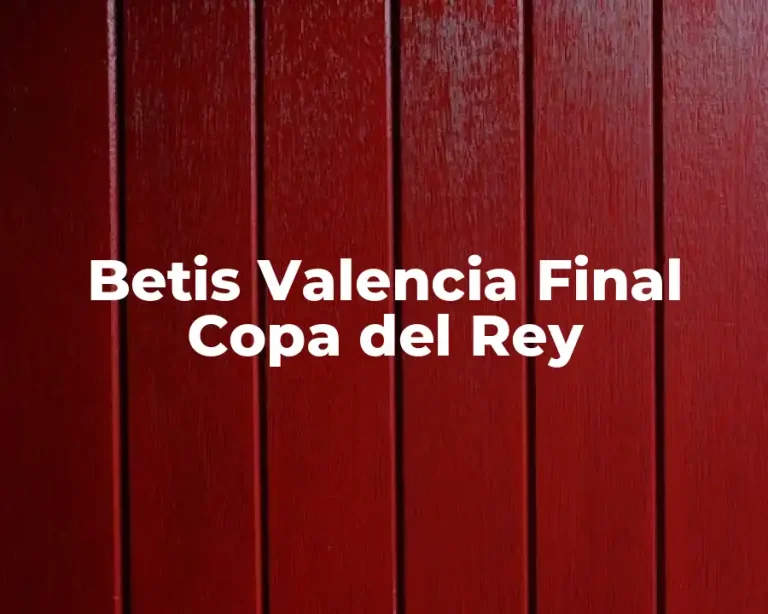 Betis Valencia Final Copa del Rey