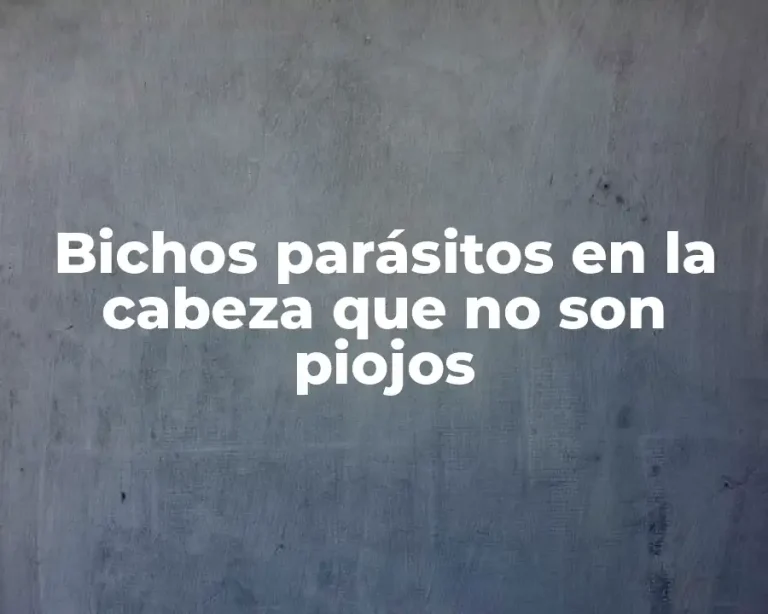 Bichos parásitos en la cabeza que no son piojos