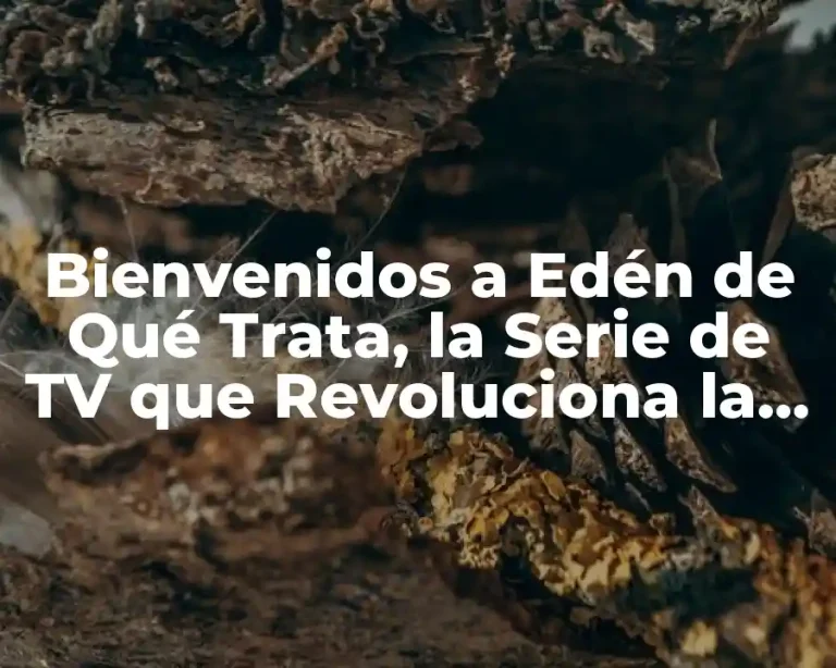 Bienvenidos a Edén de Qué Trata, la Serie de TV que Revoluciona la Ficción Científica