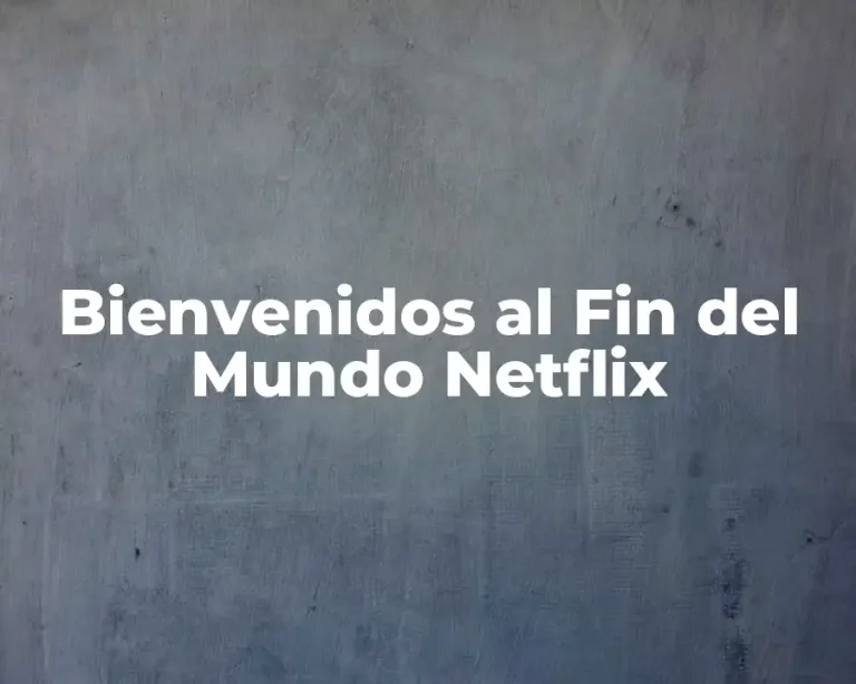 Bienvenidos al Fin del Mundo Netflix