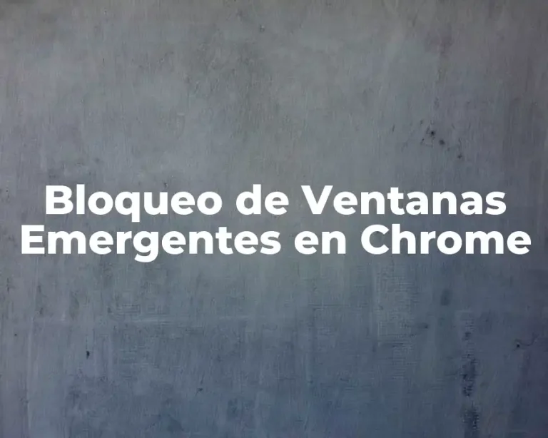Bloqueo de Ventanas Emergentes en Chrome