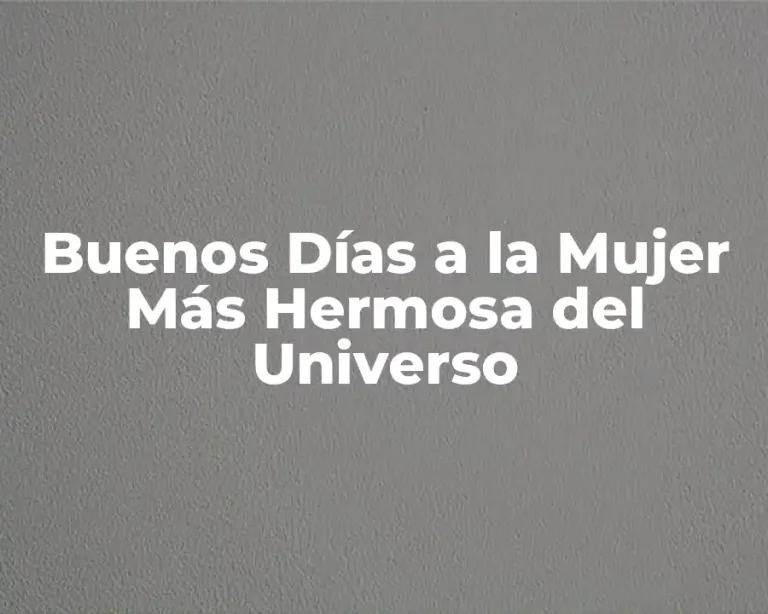 Buenos Días a la Mujer Más Hermosa del Universo