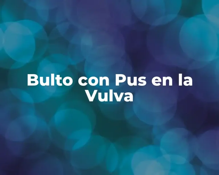 Bulto con Pus en la Vulva