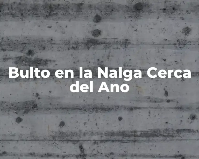 Bulto en la Nalga Cerca del Ano