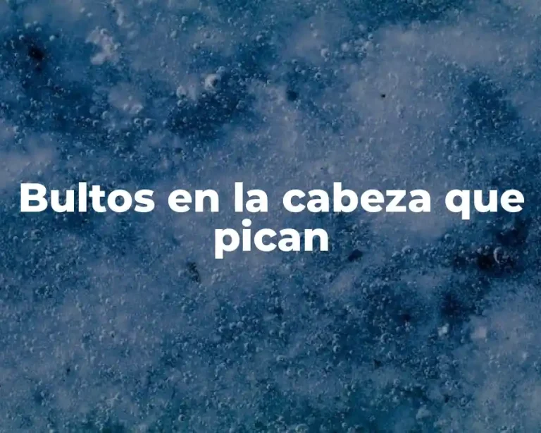Bultos en la cabeza que pican