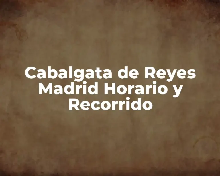 Cabalgata de Reyes Madrid Horario y Recorrido
