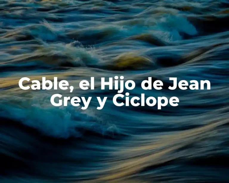 Cable, el Hijo de Jean Grey y Ciclope