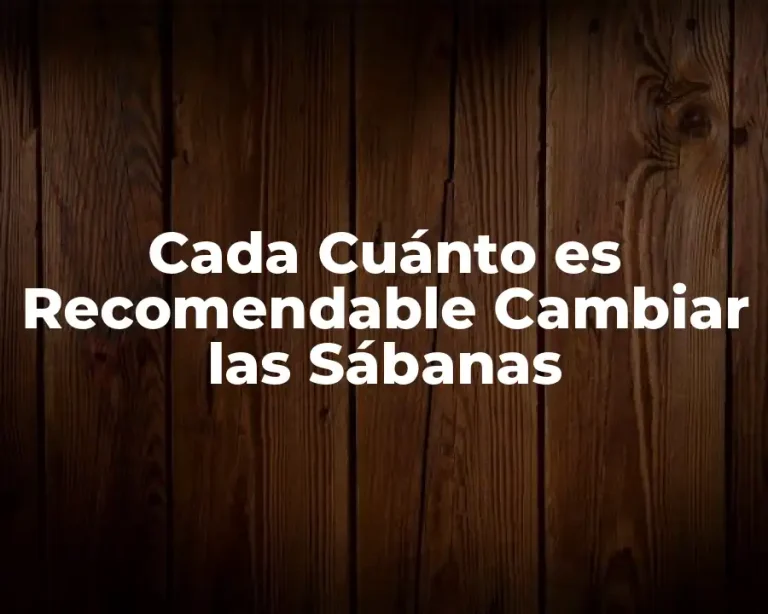 Cada Cuánto es Recomendable Cambiar las Sábanas