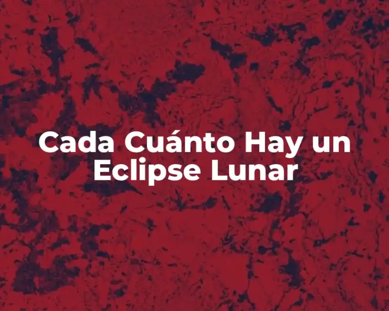 Cada Cuánto Hay un Eclipse Lunar